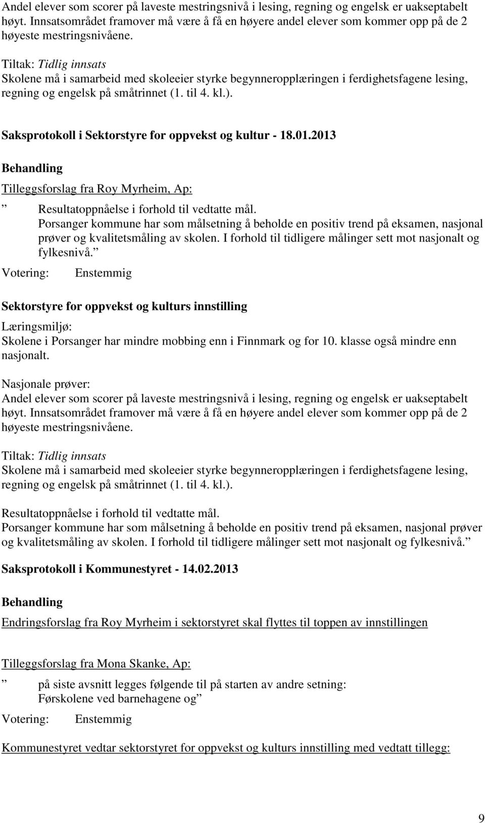 Tiltak: Tidlig innsats Skolene må i samarbeid med skoleeier styrke begynneropplæringen i ferdighetsfagene lesing, regning og engelsk på småtrinnet (1. til 4. kl.).