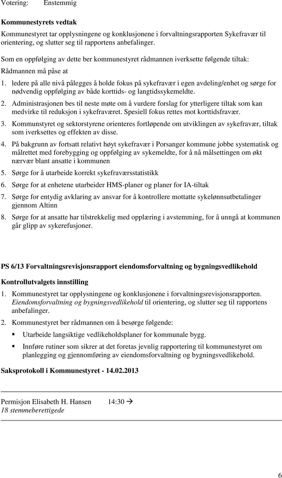 ledere på alle nivå pålegges å holde fokus på sykefravær i egen avdeling/enhet og sørge for nødvendig oppfølging av både korttids- og langtidssykemeldte. 2.