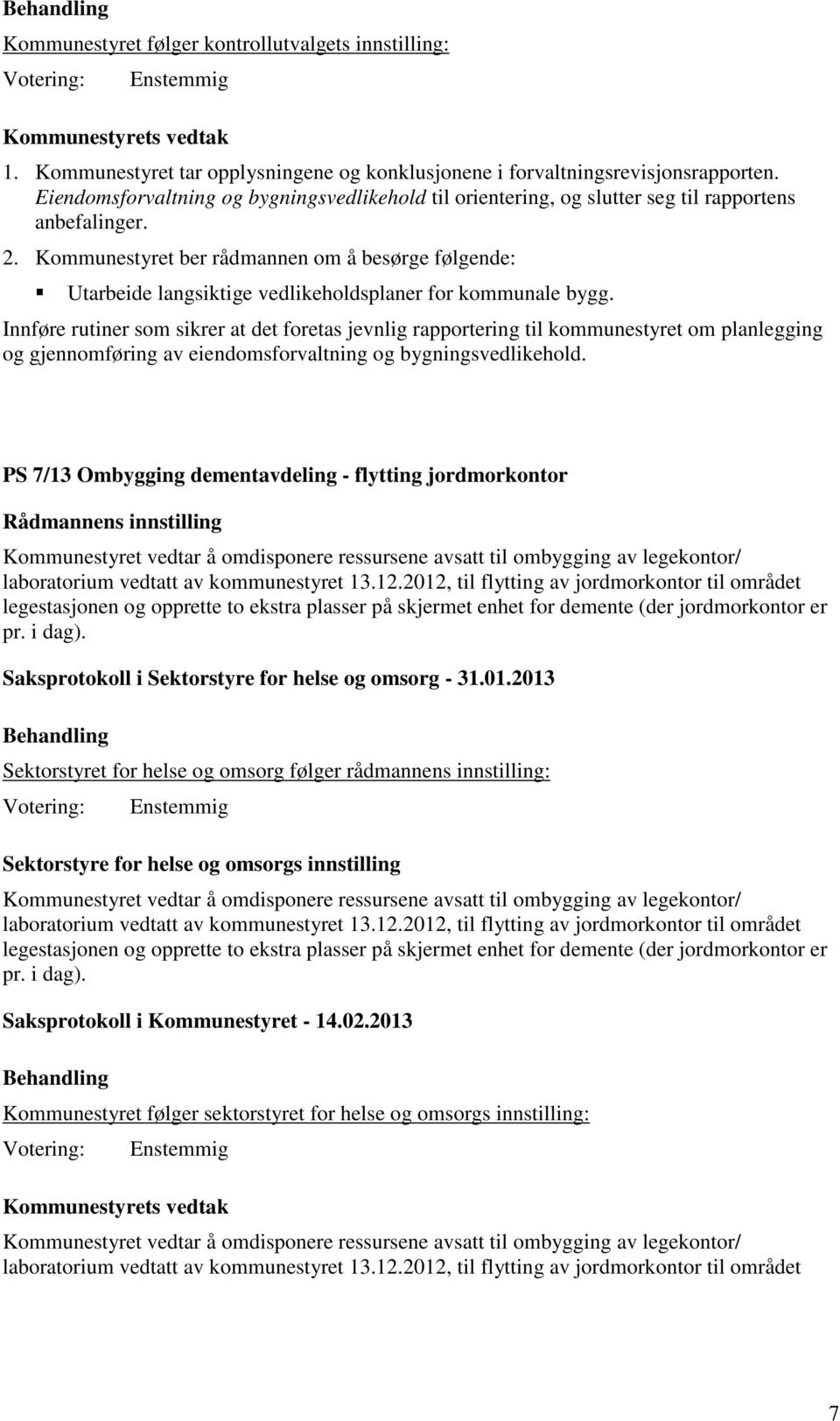 Kommunestyret ber rådmannen om å besørge følgende: Utarbeide langsiktige vedlikeholdsplaner for kommunale bygg.