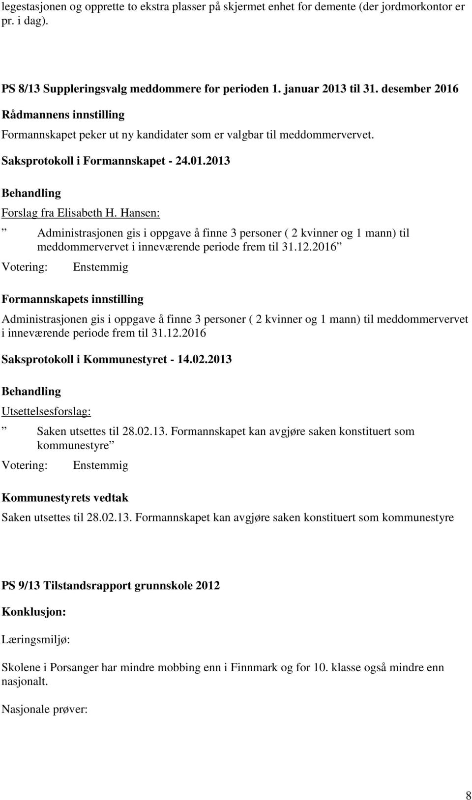 Hansen: Administrasjonen gis i oppgave å finne 3 personer ( 2 kvinner og 1 mann) til meddommervervet i inneværende periode frem til 31.12.