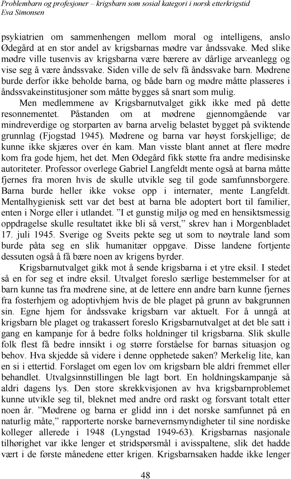 Mødrene burde derfor ikke beholde barna, og både barn og mødre måtte plasseres i åndssvakeinstitusjoner som måtte bygges så snart som mulig.