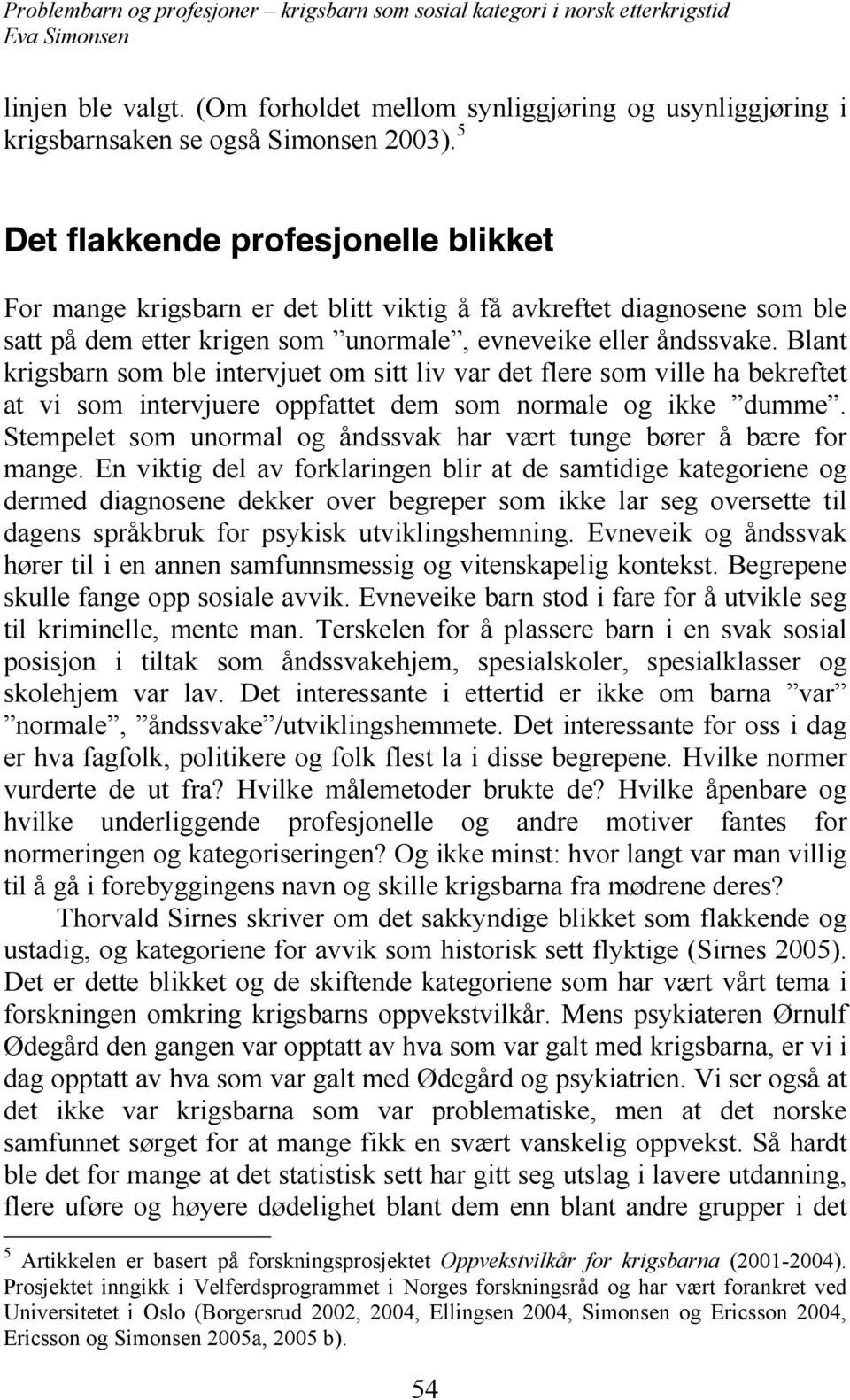 Blant krigsbarn som ble intervjuet om sitt liv var det flere som ville ha bekreftet at vi som intervjuere oppfattet dem som normale og ikke dumme.