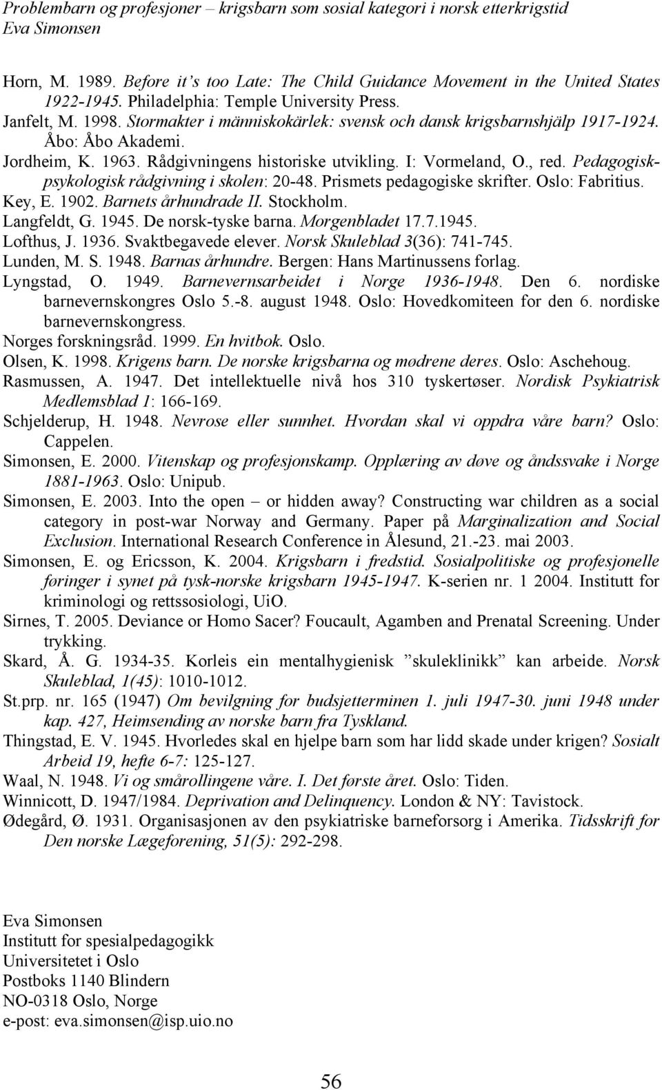 Pedagogiskpsykologisk rådgivning i skolen: 20-48. Prismets pedagogiske skrifter. Oslo: Fabritius. Key, E. 1902. Barnets århundrade II. Stockholm. Langfeldt, G. 1945. De norsk-tyske barna.