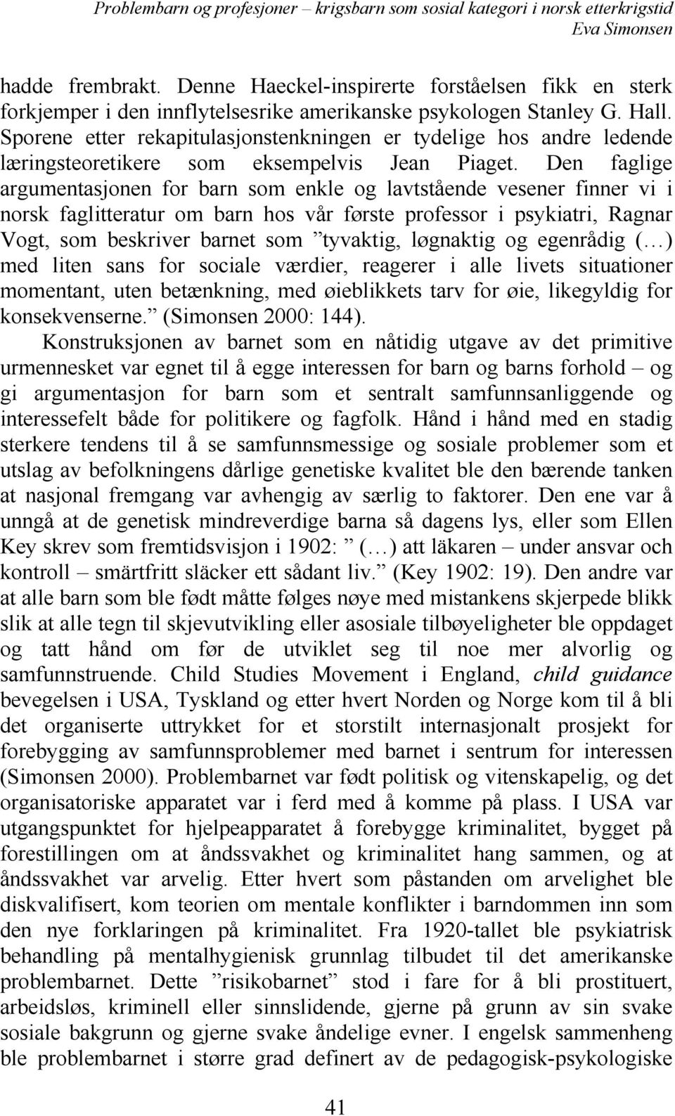 Den faglige argumentasjonen for barn som enkle og lavtstående vesener finner vi i norsk faglitteratur om barn hos vår første professor i psykiatri, Ragnar Vogt, som beskriver barnet som tyvaktig,