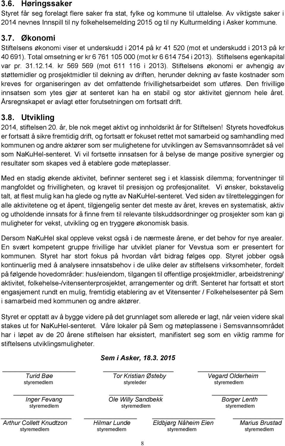 Økonomi Stiftelsens økonomi viser et underskudd i 2014 på kr 41 520 (mot et underskudd i 2013 på kr 40 691). Total omsetning er kr 6 761 105 000 (mot kr 6 614 754 i 2013).