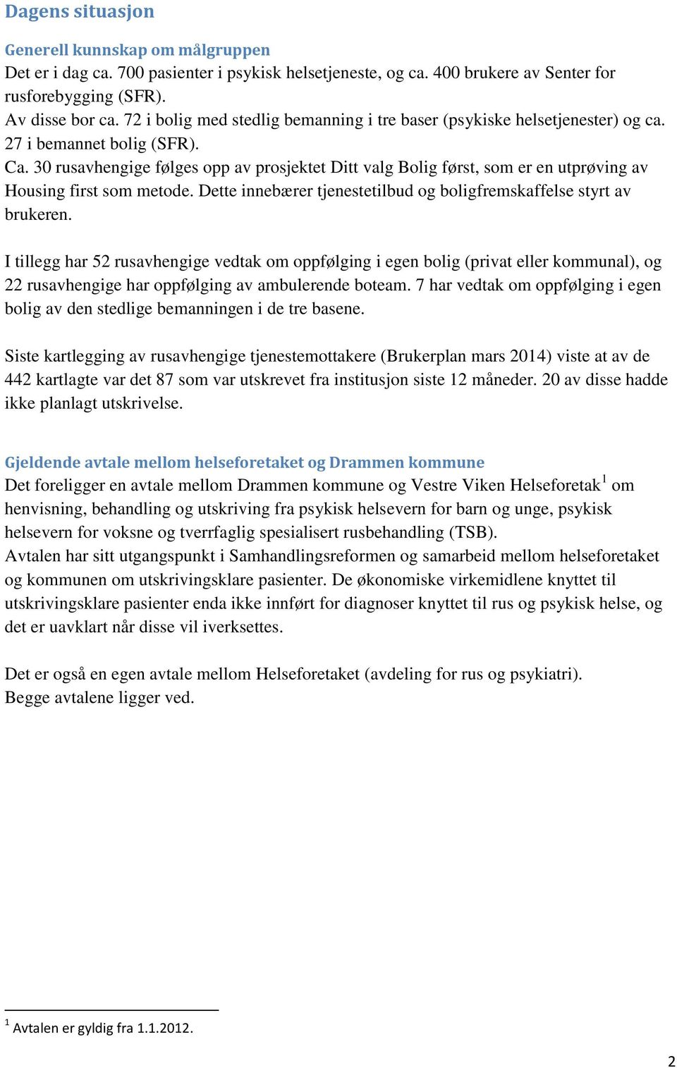 30 rusavhengige følges opp av prosjektet Ditt valg Bolig først, som er en utprøving av Housing first som metode. Dette innebærer tjenestetilbud og boligfremskaffelse styrt av brukeren.