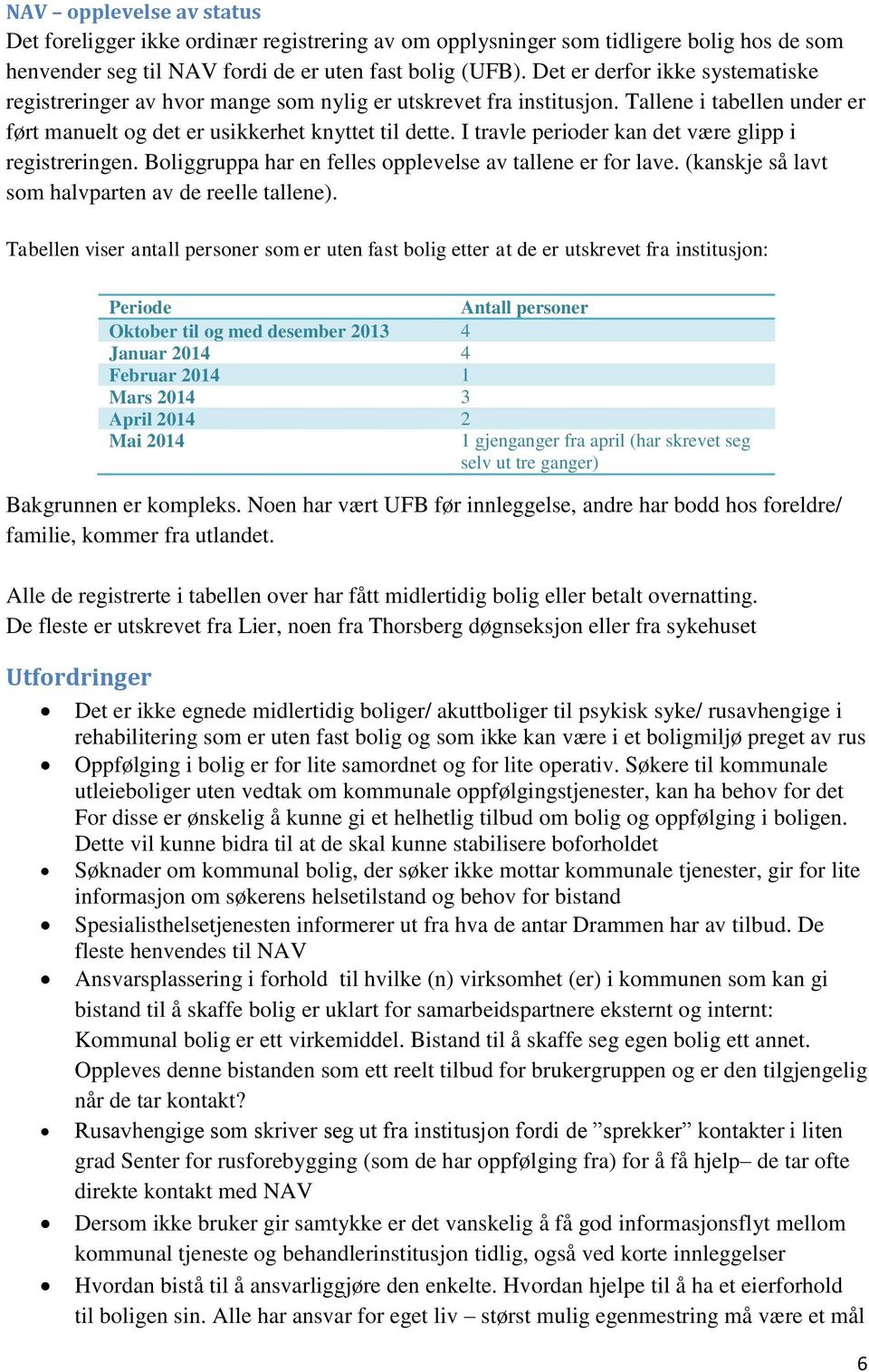 I travle perioder kan det være glipp i registreringen. Boliggruppa har en felles opplevelse av tallene er for lave. (kanskje så lavt som halvparten av de reelle tallene).