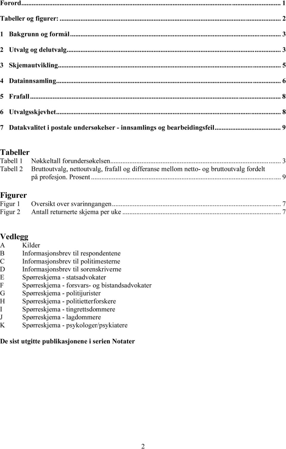 .. 3 Tabell 2 Bruttoutvalg, nettoutvalg, frafall og differanse mellom netto- og bruttoutvalg fordelt på profesjon. Prosent... 9 Figurer Figur 1 Oversikt over svarinngangen.