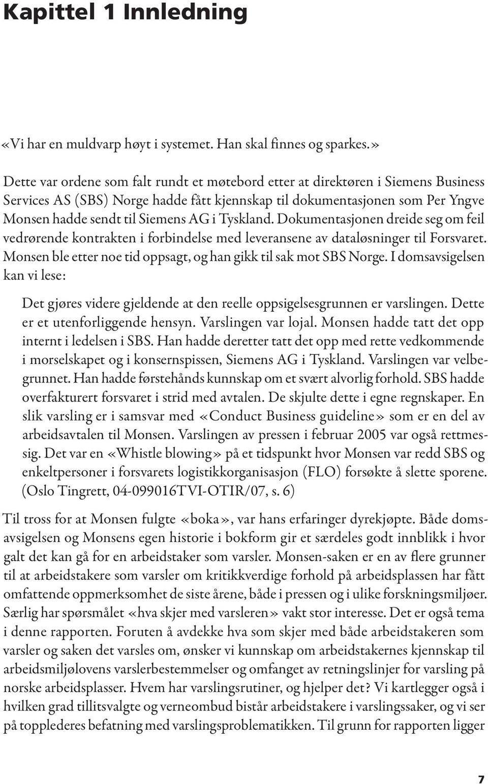 Tyskland. Dokumentasjonen dreide seg om feil vedrørende kontrakten i forbindelse med leveransene av dataløsninger til Forsvaret. Monsen ble etter noe tid oppsagt, og han gikk til sak mot SBS Norge.