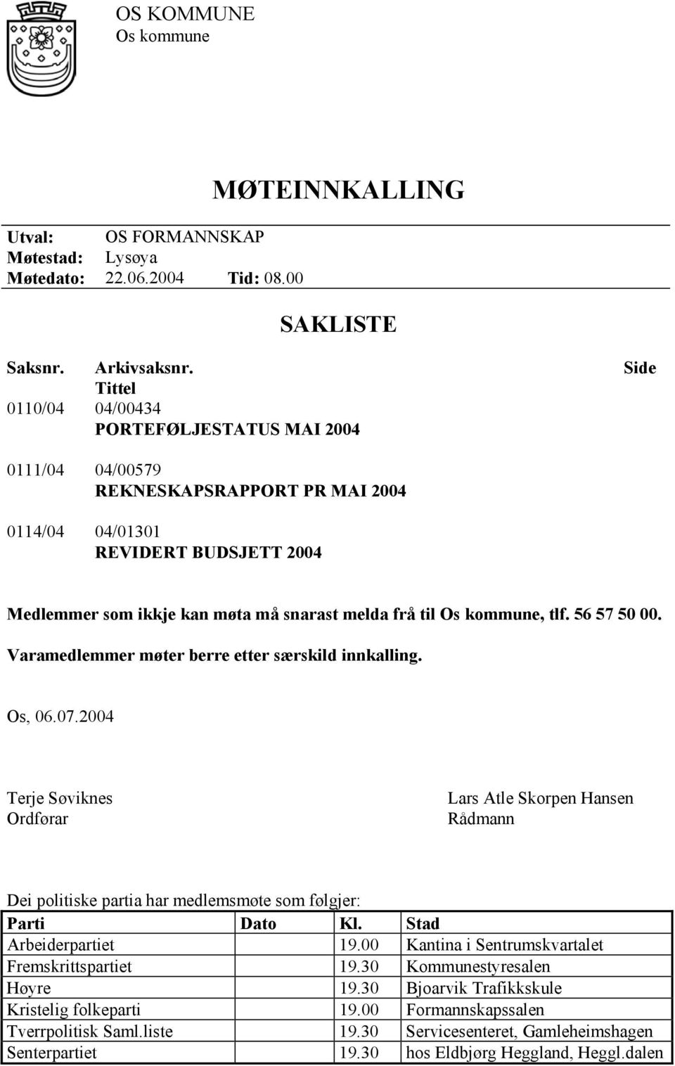 kommune, tlf. 56 57 50 00. Varamedlemmer møter berre etter særskild innkalling. Os, 06.07.