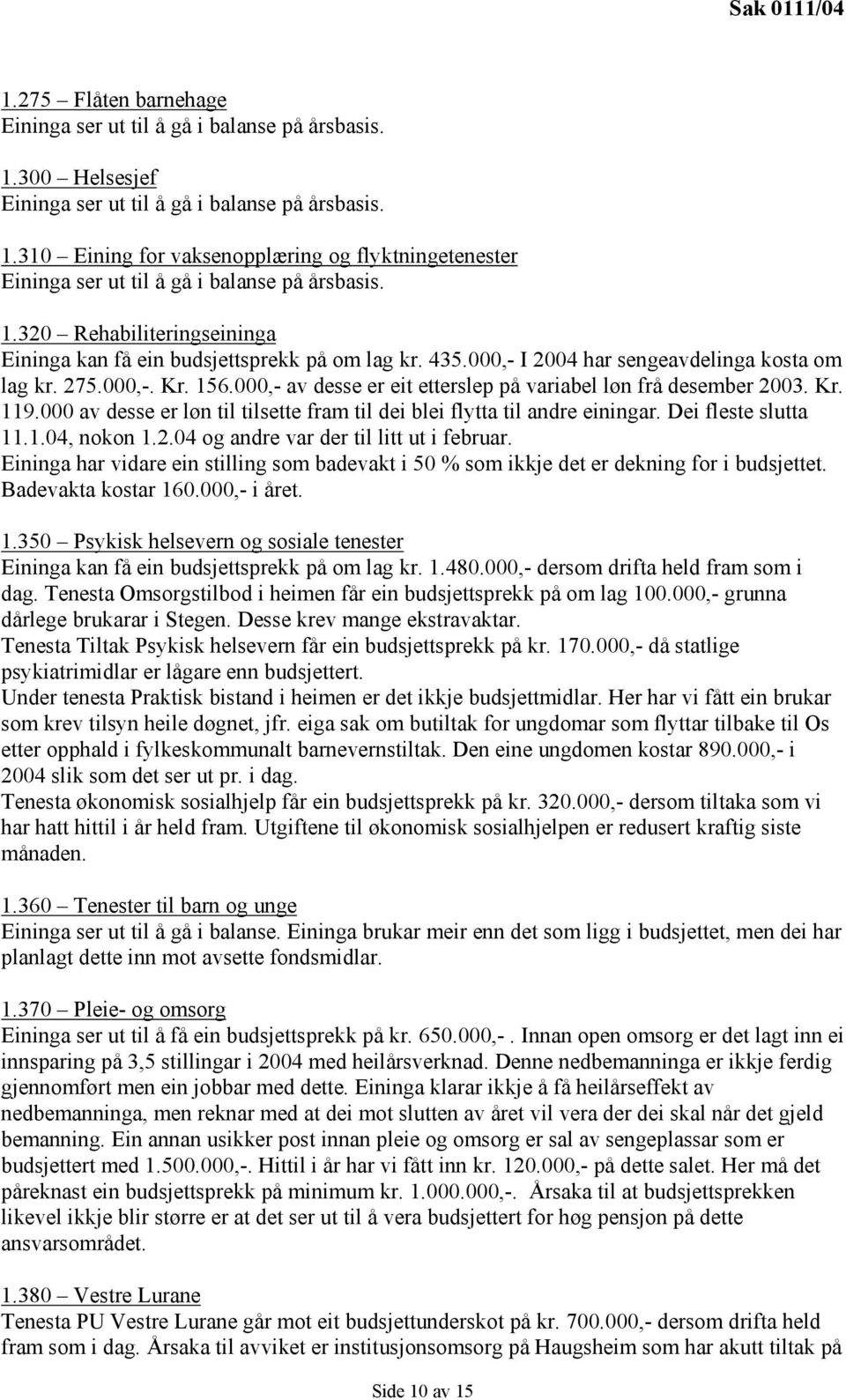 000 av desse er løn til tilsette fram til dei blei flytta til andre einingar. Dei fleste slutta 11.1.04, nokon 1.2.04 og andre var der til litt ut i februar.