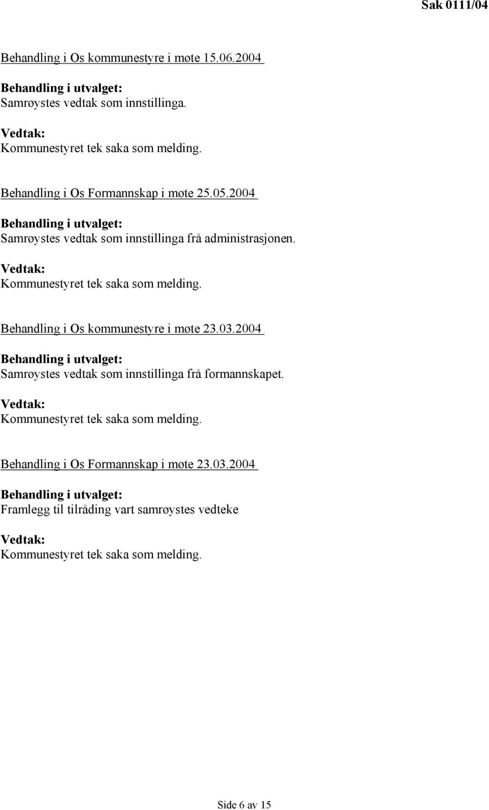 Vedtak: Kommunestyret tek saka som melding. Behandling i Os kommunestyre i møte 23.03.2004 Behandling i utvalget: Samrøystes vedtak som innstillinga frå formannskapet.