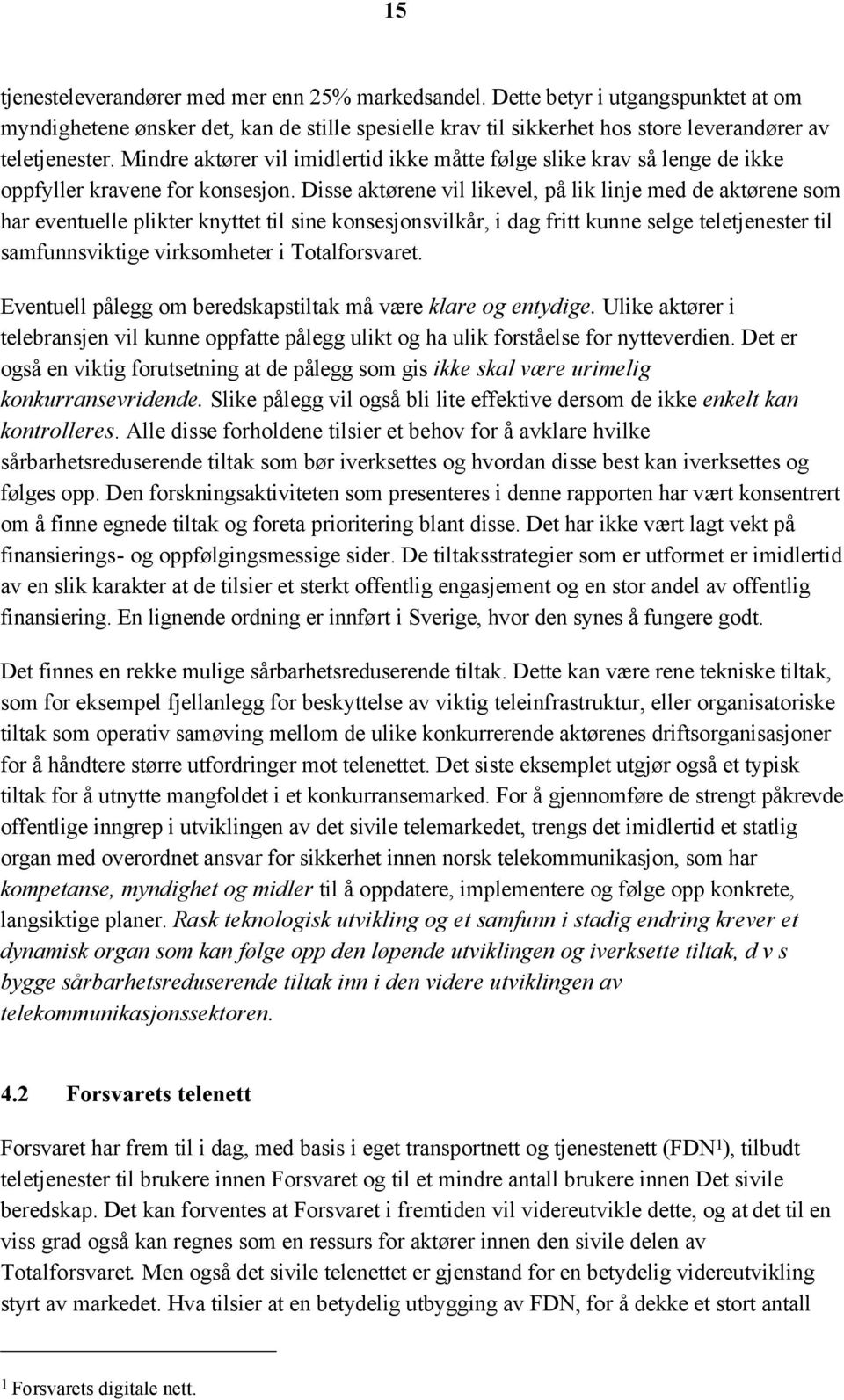 Disse aktørene vil likevel, på lik linje med de aktørene som har eventuelle plikter knyttet til sine konsesjonsvilkår, i dag fritt kunne selge teletjenester til samfunnsviktige virksomheter i