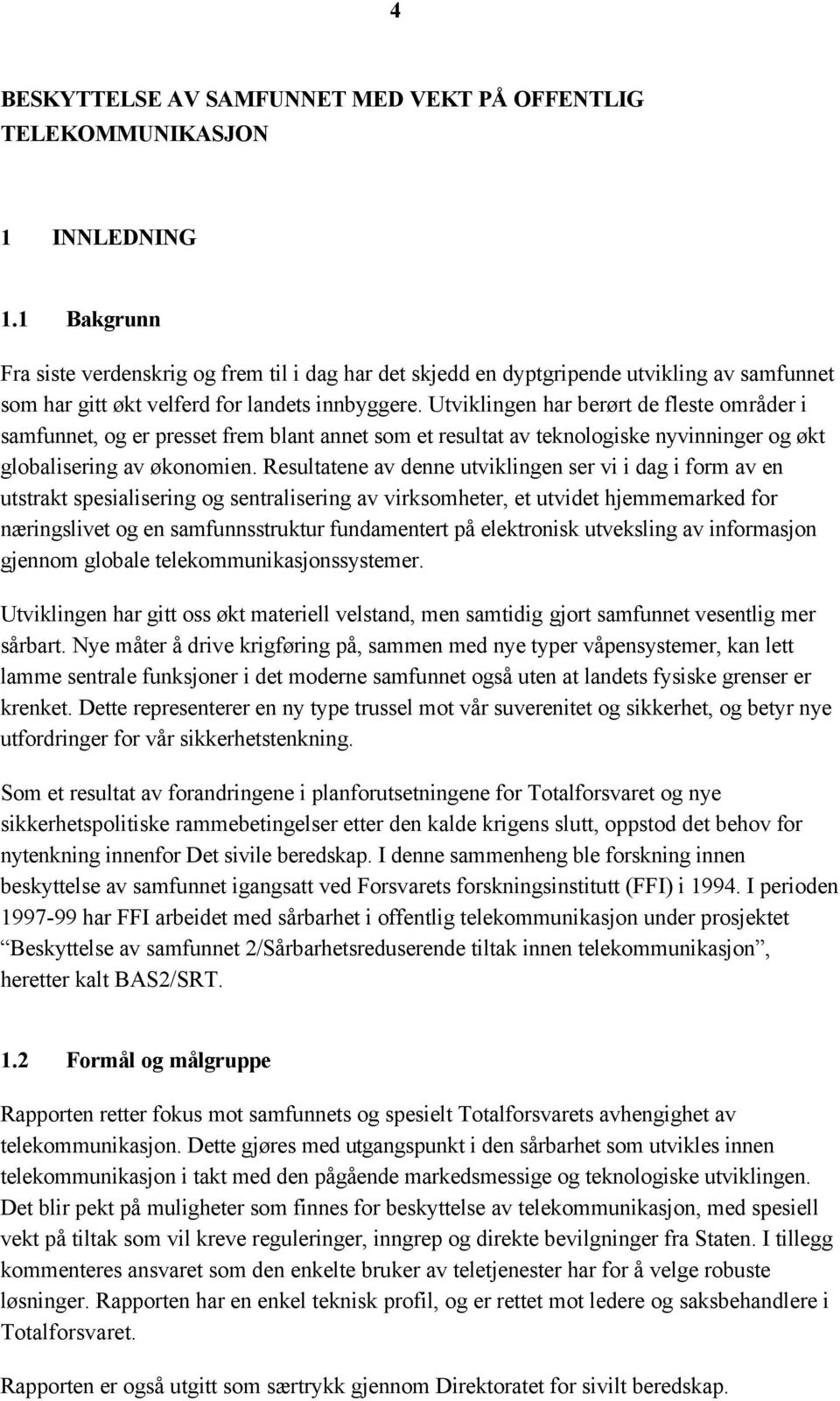 Utviklingen har berørt de fleste områder i samfunnet, og er presset frem blant annet som et resultat av teknologiske nyvinninger og økt globalisering av økonomien.