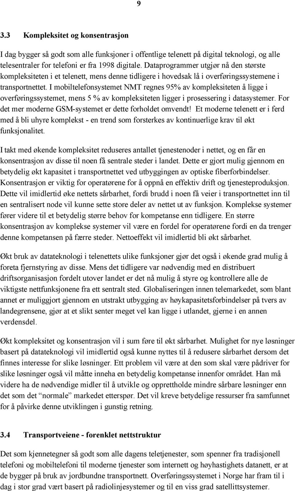 I mobiltelefonsystemet NMT regnes 95% av kompleksiteten å ligge i overføringssystemet, mens 5 % av kompleksiteten ligger i prosessering i datasystemer.