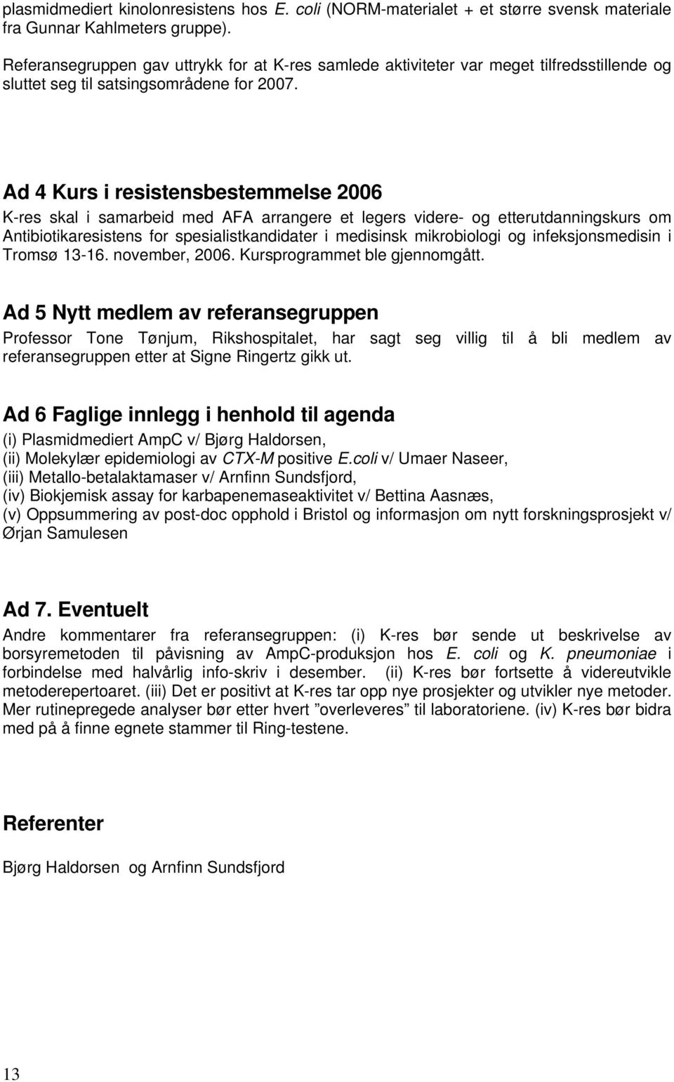 Ad 4 Kurs i resistensbestemmelse 2006 K-res skal i samarbeid med AFA arrangere et legers videre- og etterutdanningskurs om Antibiotikaresistens for spesialistkandidater i medisinsk mikrobiologi og