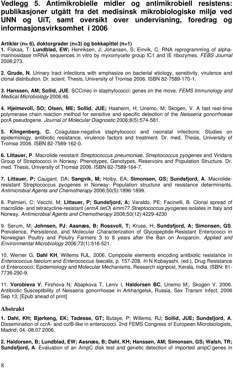 2006 Artikler (n= 6), doktorgrader (n=3) og bokkapittel (n=1) 1. Fiskaa, T; Lundblad, EW; Henriksen, J; Johansen, S; Einvik, C.