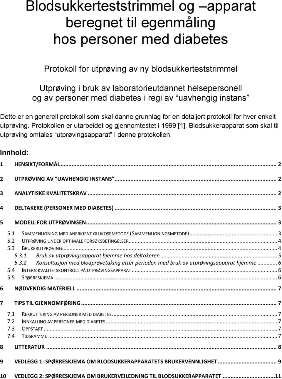 Protokollen er utarbeidet og gjennomtestet i 1999 [1]. Blodsukkerapparat som skal til utprøving omtales utprøvingsapparat i denne protokollen. Innhold: 1 HENSIKT/FORMÅL.