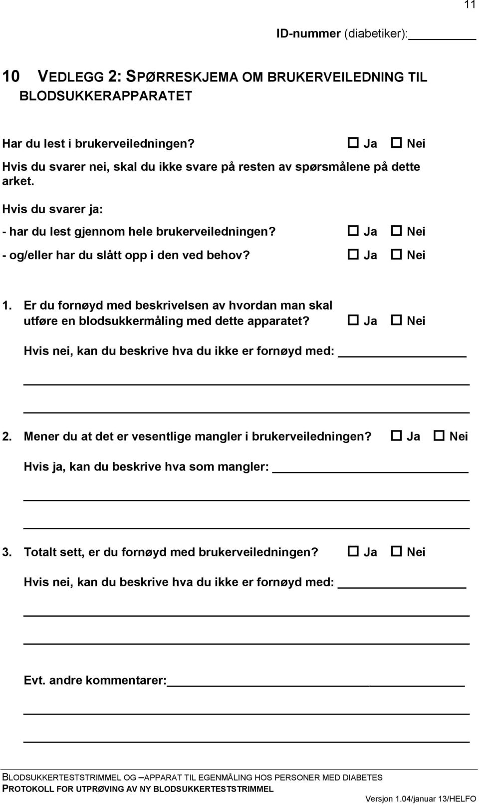 Ja Nei - og/eller har du slått opp i den ved behov? Ja Nei 1. Er du fornøyd med beskrivelsen av hvordan man skal utføre en blodsukkermåling med dette apparatet?