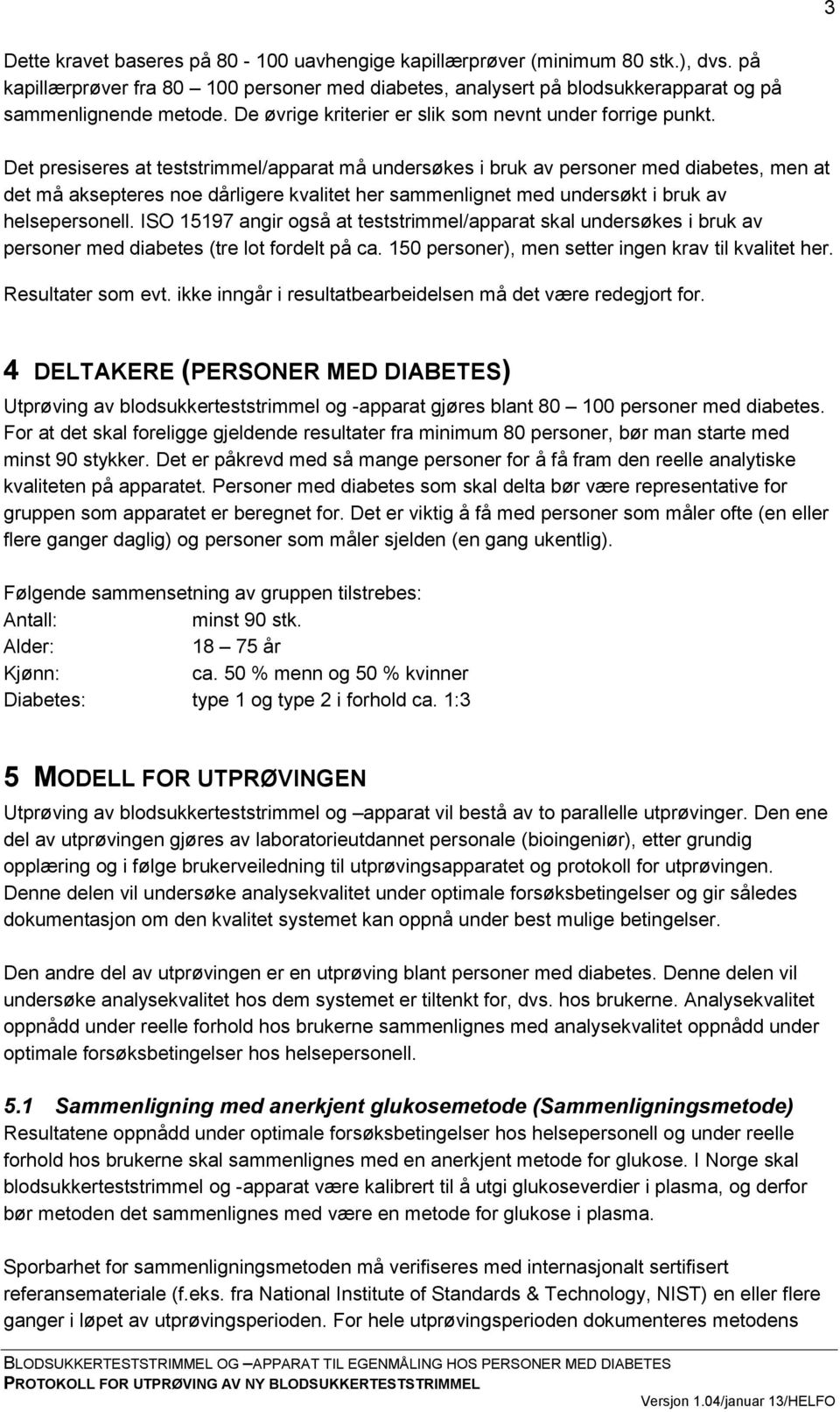 Det presiseres at teststrimmel/apparat må undersøkes i bruk av personer med diabetes, men at det må aksepteres noe dårligere kvalitet her sammenlignet med undersøkt i bruk av helsepersonell.