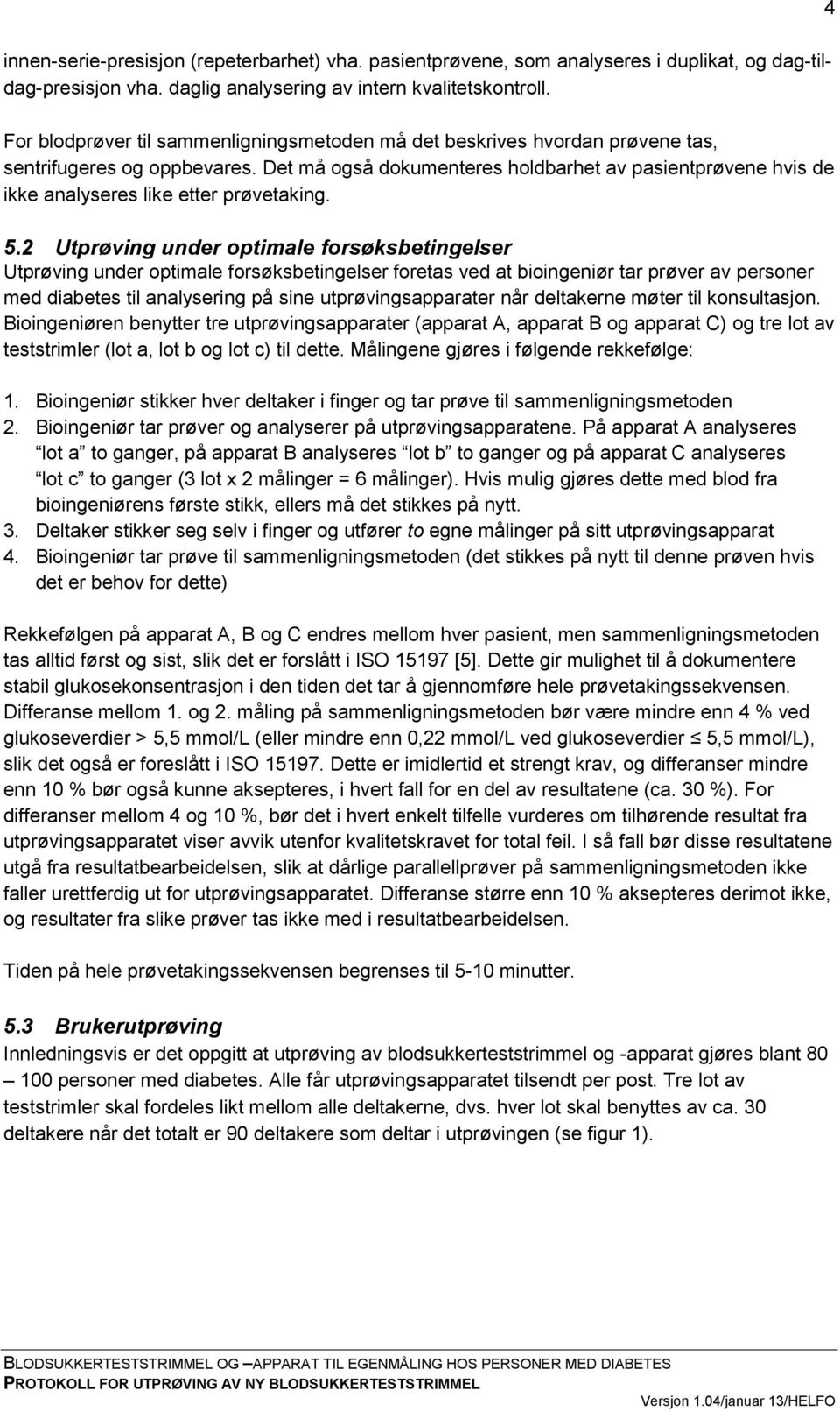 Det må også dokumenteres holdbarhet av pasientprøvene hvis de ikke analyseres like etter prøvetaking. 5.