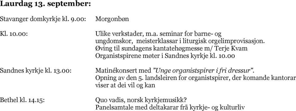 Øving til sundagens kantatehøgmesse m/ Terje Kvam Organistspirene møter i Sandnes kyrkje kl. 10.