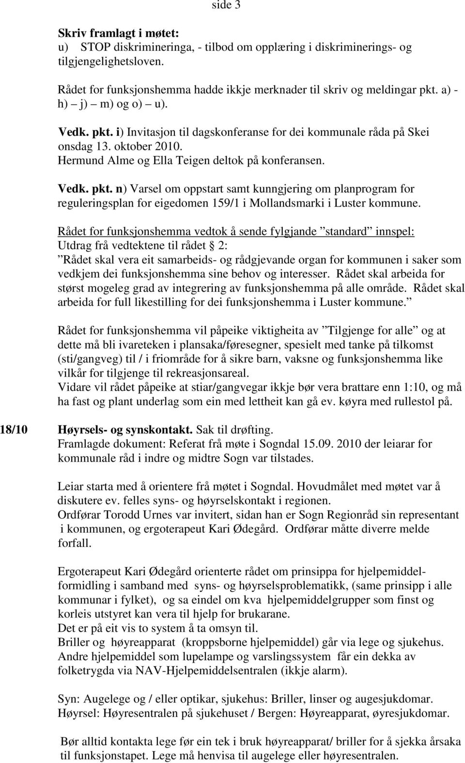 Rådet for funksjonshemma vedtok å sende fylgjande standard innspel: Utdrag frå vedtektene til rådet 2: Rådet skal vera eit samarbeids- og rådgjevande organ for kommunen i saker som vedkjem dei