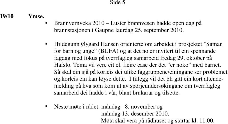 oktober på Hafslo. Tema vil vere eit el. fleire case der det er noko med barnet. Så skal ein sjå på korleis dei ulike faggruppene/einingane ser problemet og korleis ein kan løyse dette.