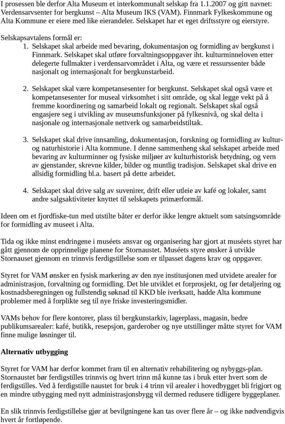 Selskapet skal arbeide med bevaring, dokumentasjon og formidling av bergkunst i Finnmark. Selskapet skal utføre forvaltningsoppgaver iht.