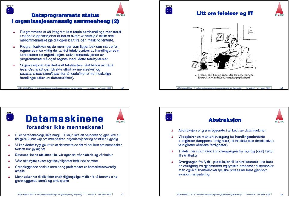 Programlogikken og de meninger som ligger bak den må derfor regnes som en viktig del av det totale system av handlinger som konstituerer en organisasjon.