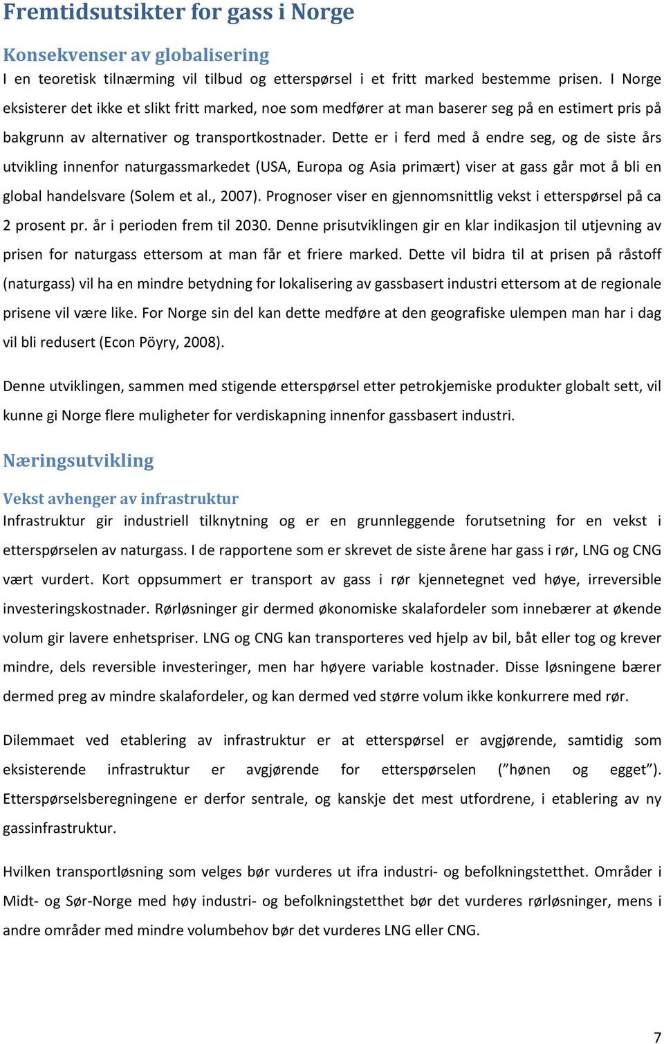 Dette er i ferd med å endre seg, og de siste års utviklinginnenfornaturgassmarkedet(usa,europaogasiaprimært)viseratgassgårmotåblien globalhandelsvare(solemetal.,2007).