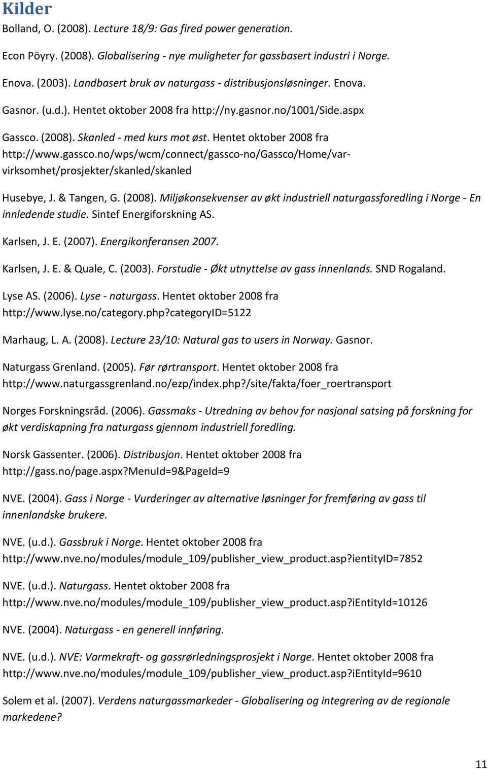 no/wps/wcm/connect/gassco"no/gassco/home/var" virksomhet/prosjekter/skanled/skanled Husebye,J.&Tangen,G.(2008).MiljøkonsekvenseravøktindustriellnaturgassforedlingiNorge"En innledendestudie.