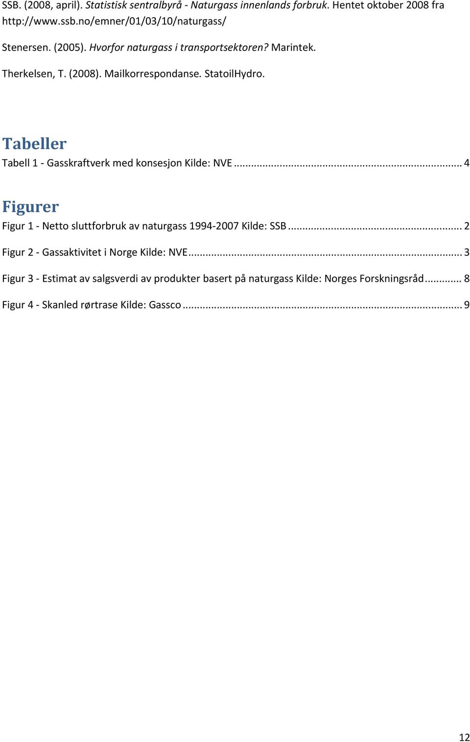 StatoilHydro. Tabeller Tabell1"GasskraftverkmedkonsesjonKilde:NVE...4 Figurer Figur1"Nettosluttforbrukavnaturgass1994"2007Kilde:SSB.