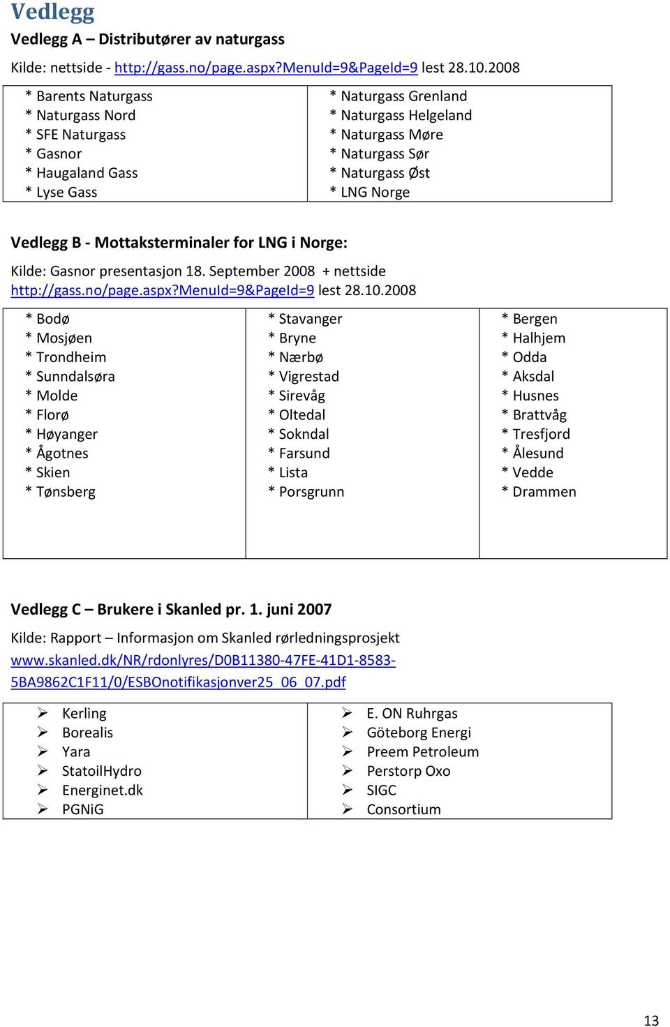 *NaturgassØst *LNGNorge Kilde:Gasnorpresentasjon18.September2008+nettside http://gass.no/page.aspx?menuid=9&pageid=9lest28.10.