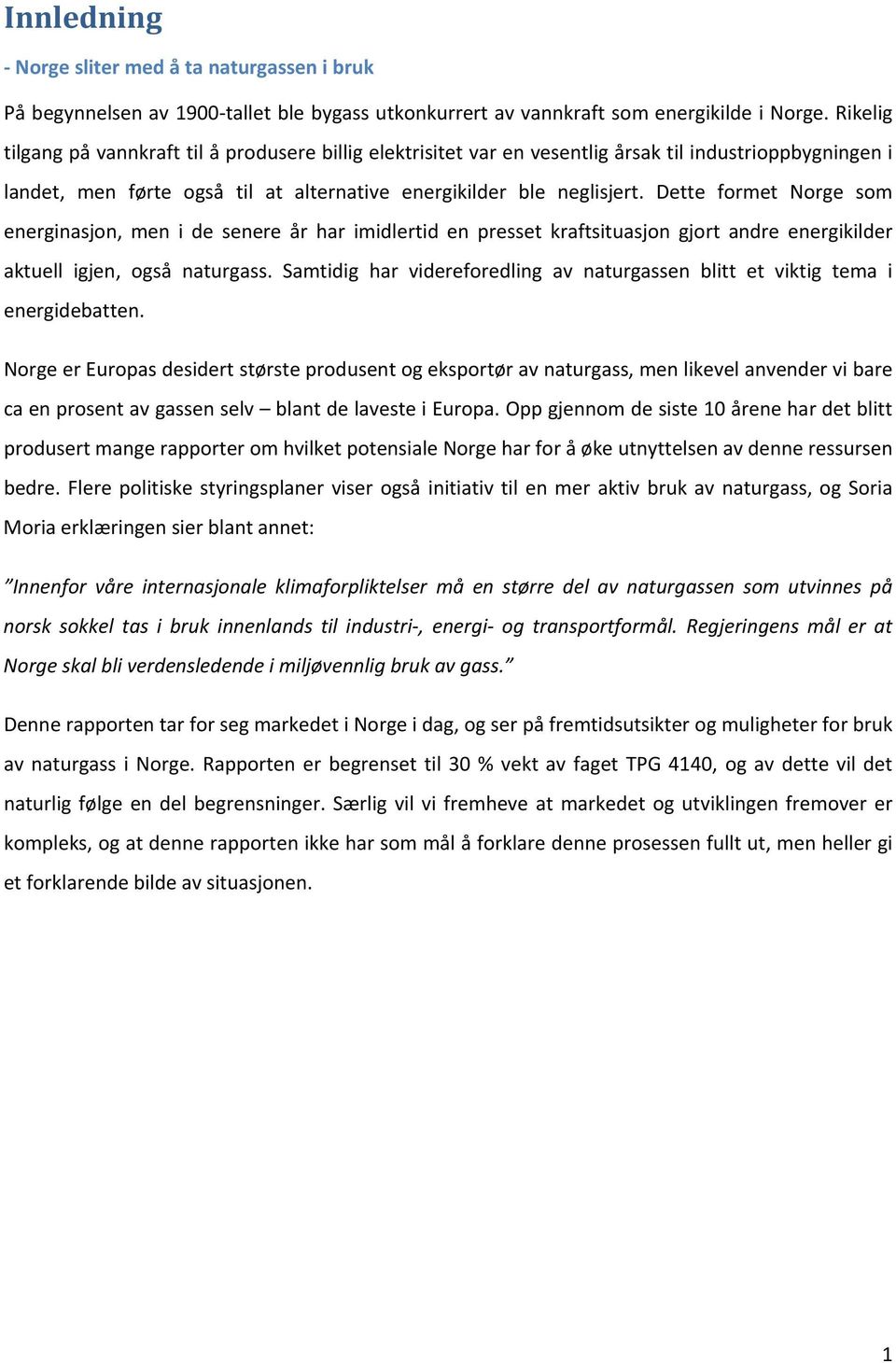 Dette formet Norge som energinasjon, men i de senere år har imidlertid en presset kraftsituasjon gjort andre energikilder aktuell igjen, også naturgass.