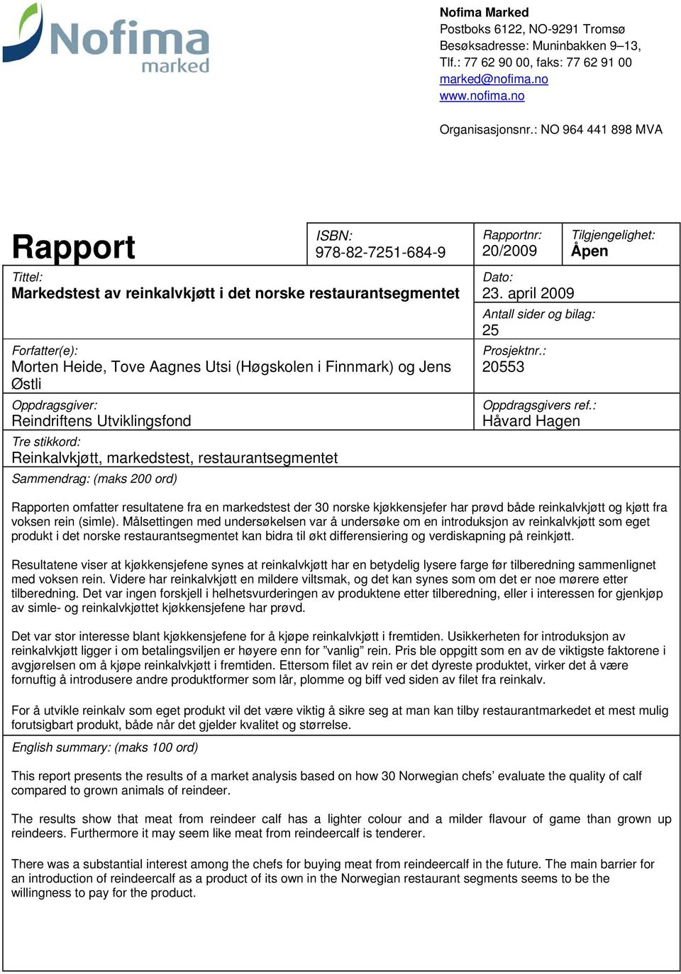 Østli Oppdragsgiver: Reindriftens Utviklingsfond Tre stikkord: Reinkalvkjøtt, markedstest, restaurantsegmentet Sammendrag: (maks 200 ord) Rapportnr: 20/2009 Dato: 23.