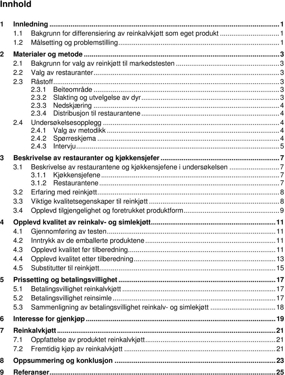 ..4 2.4 Undersøkelsesopplegg...4 2.4.1 Valg av metodikk...4 2.4.2 Spørreskjema...4 2.4.3 Intervju...5 3 Beskrivelse av restauranter og kjøkkensjefer...7 3.