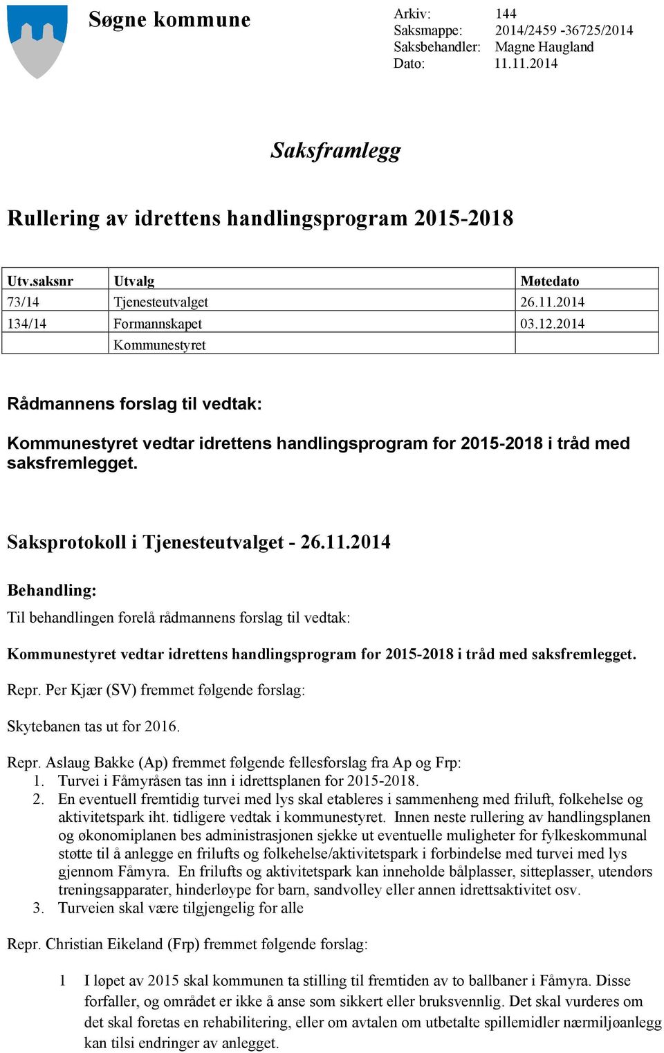 2014 Kommunestyret Rådmannens forslag til vedtak: Kommunestyret vedtar idrettens handlingsprogram for 2015-2018 i tråd med saksfremlegget. Saksprotokoll i Tjenesteutvalget - 26.11.