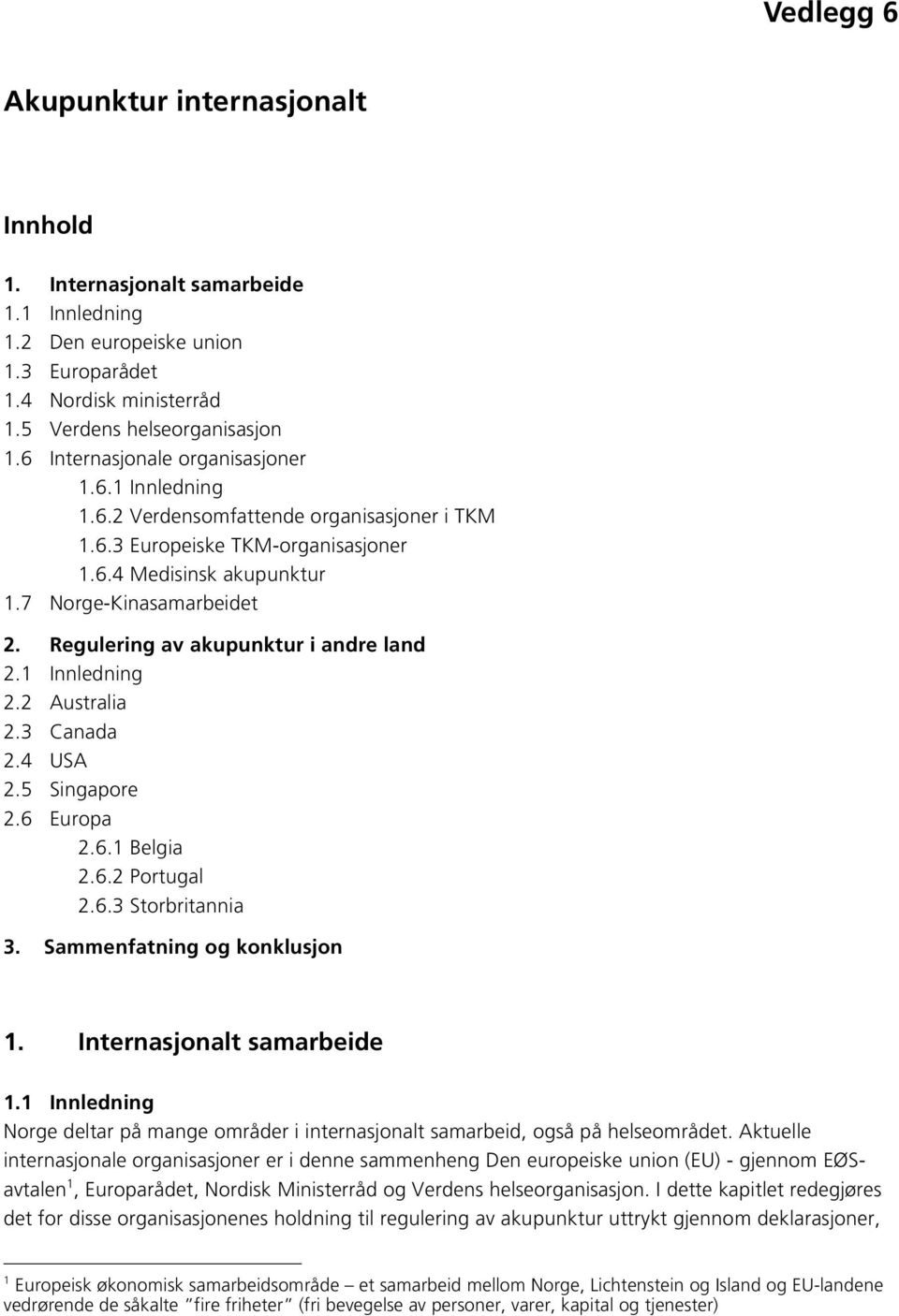 Regulering av akupunktur i andre land 2.1 Innledning 2.2 Australia 2.3 Canada 2.4 USA 2.5 Singapore 2.6 Europa 2.6.1 Belgia 2.6.2 Portugal 2.6.3 Storbritannia 3. Sammenfatning og konklusjon 1.