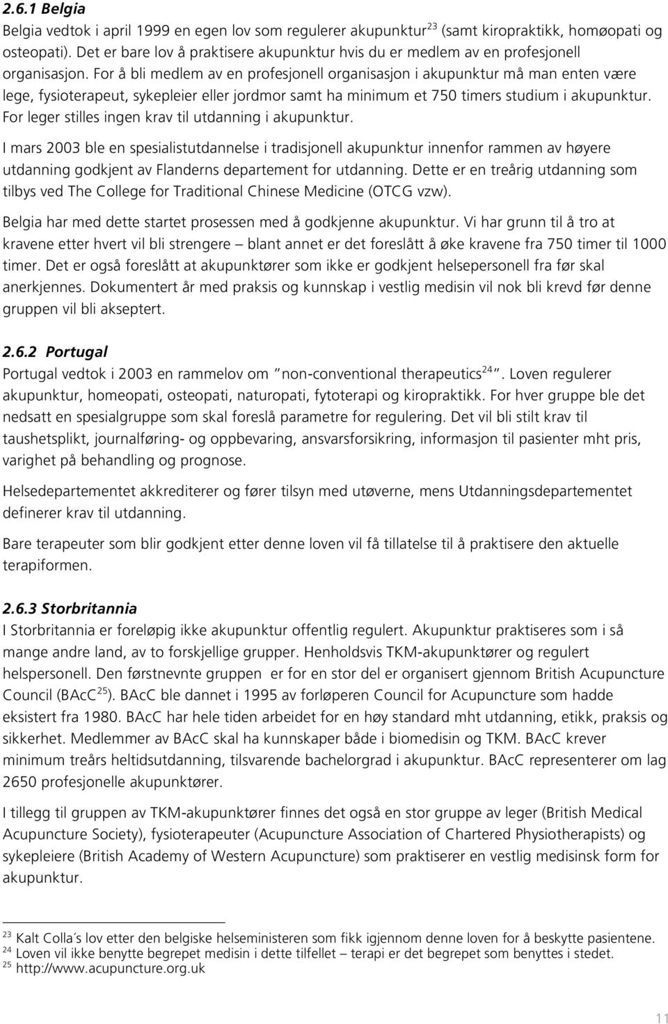 For å bli medlem av en profesjonell organisasjon i akupunktur må man enten være lege, fysioterapeut, sykepleier eller jordmor samt ha minimum et 750 timers studium i akupunktur.