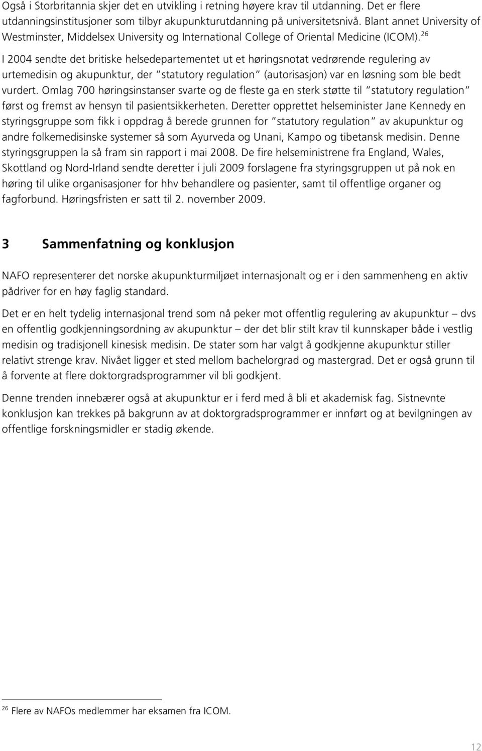 26 I 2004 sendte det britiske helsedepartementet ut et høringsnotat vedrørende regulering av urtemedisin og akupunktur, der statutory regulation (autorisasjon) var en løsning som ble bedt vurdert.