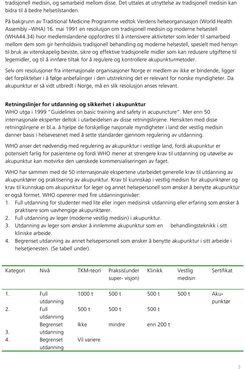 34) hvor medlemslandene oppfordres til å intensivere aktiviteter som leder til samarbeid mellom dem som gir henholdsvis tradisjonell behandling og moderne helsestell, spesielt med hensyn til bruk av