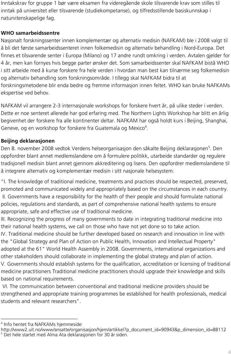 WHO samarbeidssentre Nasjonalt forskningssenter innen komplementær og alternativ medisin (NAFKAM) ble i 2008 valgt til å bli det første samarbeidssenteret innen folkemedisin og alternativ behandling