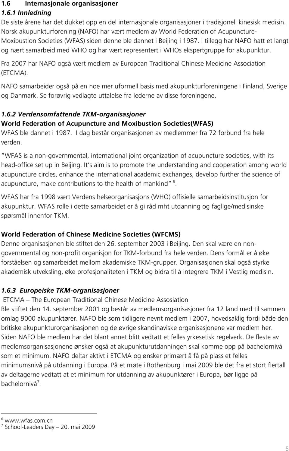 I tillegg har NAFO hatt et langt og nært samarbeid med WHO og har vært representert i WHOs ekspertgruppe for akupunktur.