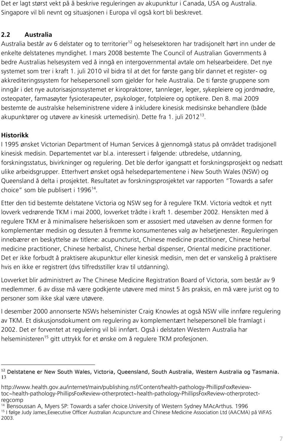 I mars 2008 bestemte The Council of Australian Governments å bedre Australias helsesystem ved å inngå en intergovernmental avtale om helsearbeidere. Det nye systemet som trer i kraft 1.