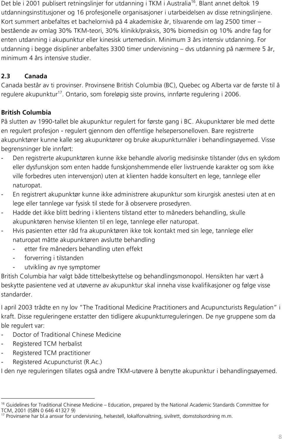 akupunktur eller kinesisk urtemedisin. Minimum 3 års intensiv utdanning.