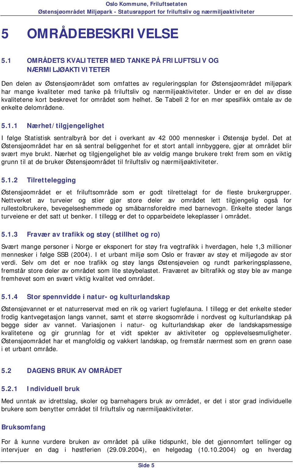 friluftsliv og nærmiljøaktiviteter. Under er en del av disse kvalitetene kort beskrevet for området som helhet. Se Tabell 2 for en mer spesifikk omtale av de enkelte delområdene. 5.1.