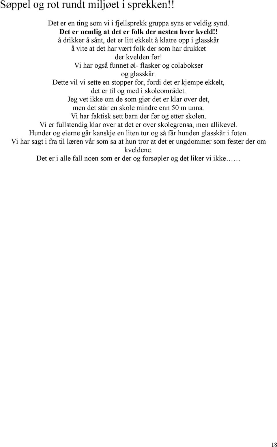 Dette vil vi sette en stopper for, fordi det er kjempe ekkelt, det er til og med i skoleområdet. Jeg vet ikke om de som gjør det er klar over det, men det står en skole mindre enn 50 m unna.