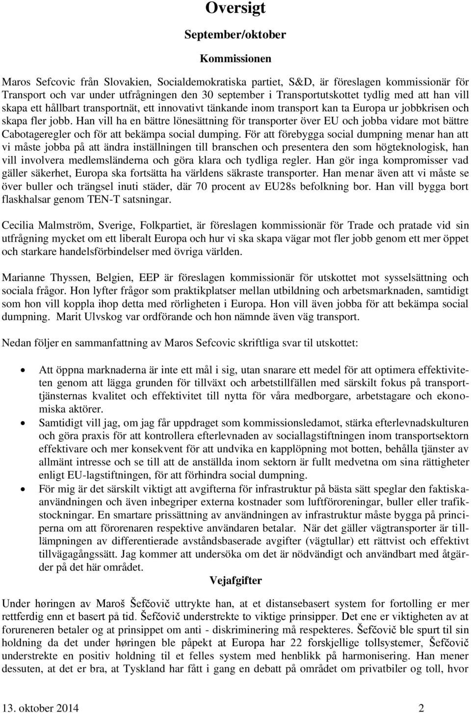 Han vill ha en bättre lönesättning för transporter över EU och jobba vidare mot bättre Cabotageregler och för att bekämpa social dumping.