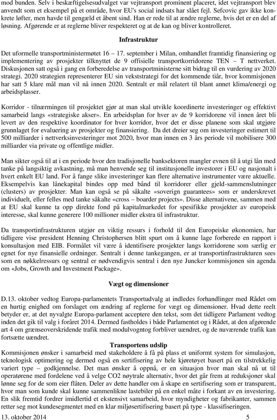 Afgørende er at reglerne bliver respekteret og at de kan og bliver kontrolleret. Infrastruktur Det uformelle transportministermøtet 16 17.